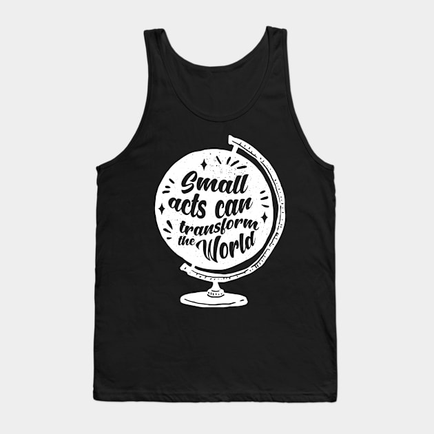 'Small Acts Can Transform' Environment Awareness Shirt Tank Top by ourwackyhome